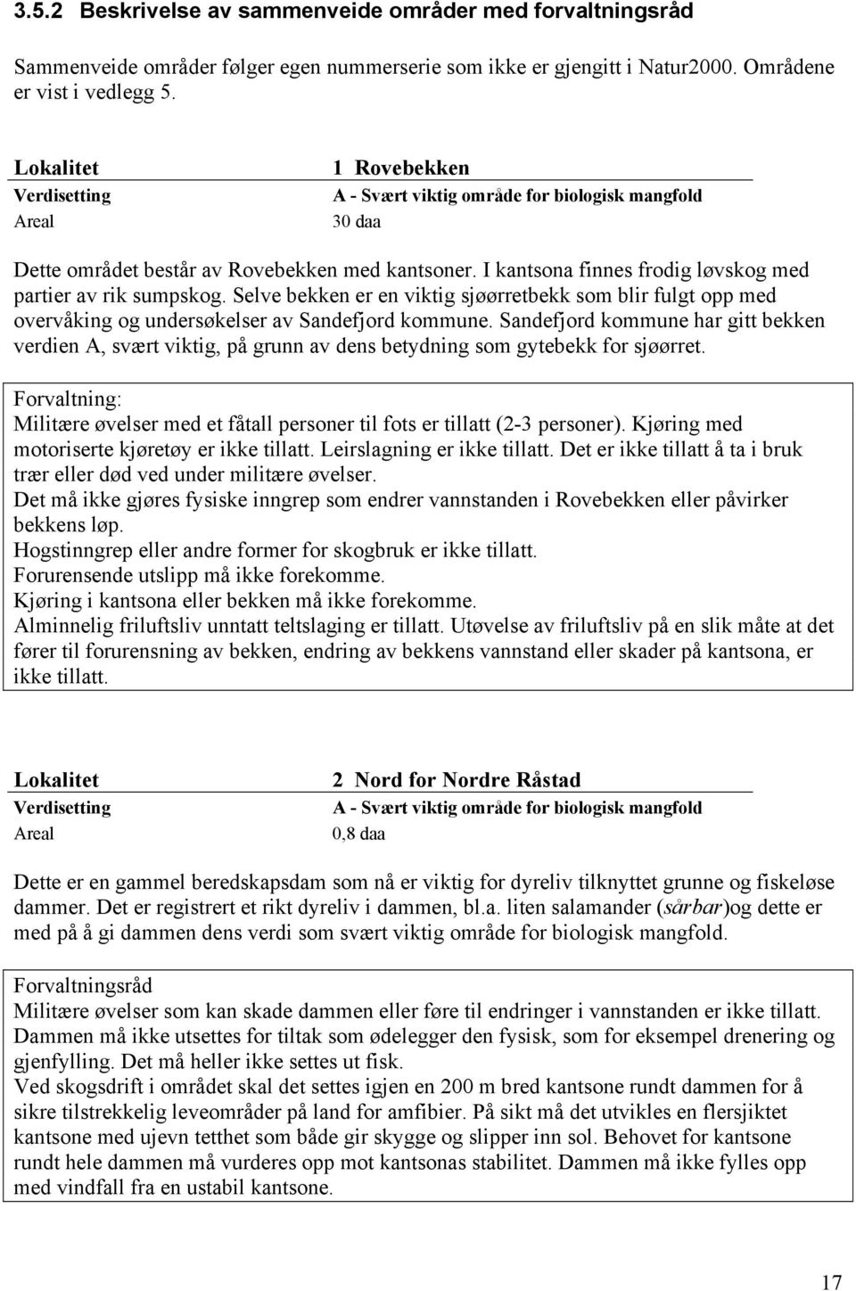 I kantsona finnes frodig løvskog med partier av rik sumpskog. Selve bekken er en viktig sjøørretbekk som blir fulgt opp med overvåking og undersøkelser av Sandefjord kommune.