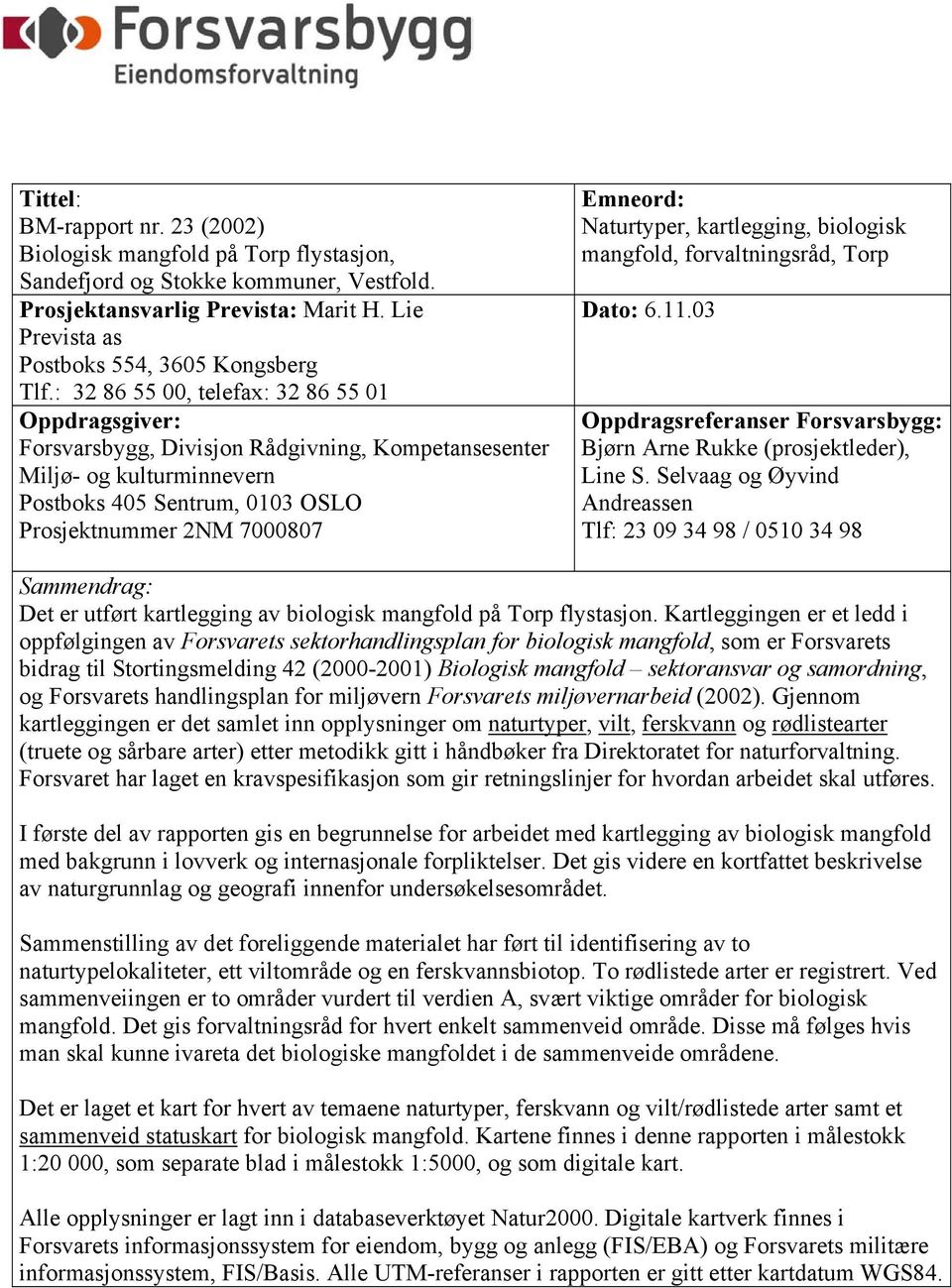 Naturtyper, kartlegging, biologisk mangfold, forvaltningsråd, Torp Dato: 6.11.03 Oppdragsreferanser Forsvarsbygg: Bjørn Arne Rukke (prosjektleder), Line S.