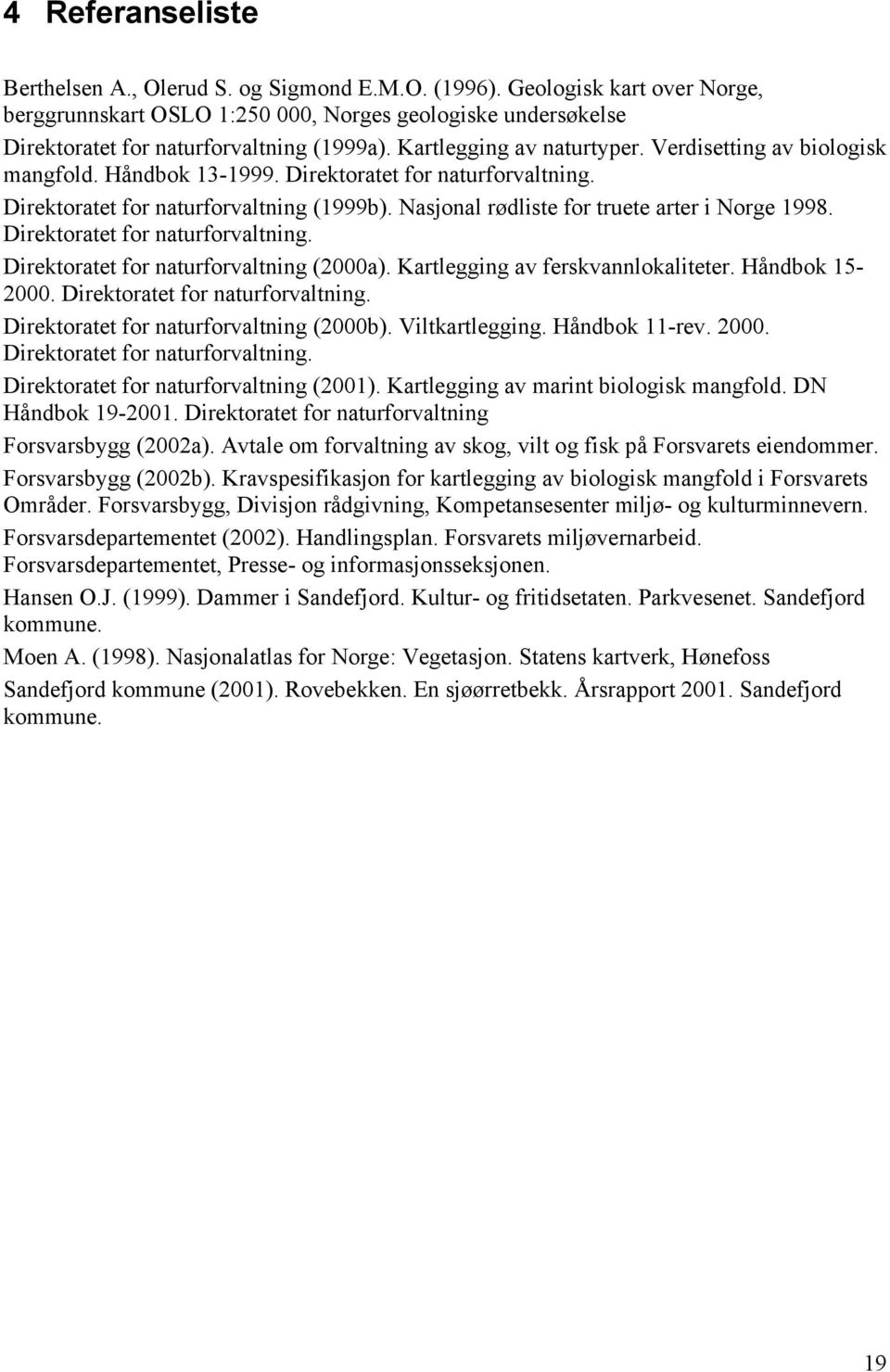 Nasjonal rødliste for truete arter i Norge 1998. Direktoratet for naturforvaltning. Direktoratet for naturforvaltning (2000a). Kartlegging av ferskvannlokaliteter. Håndbok 15-2000.