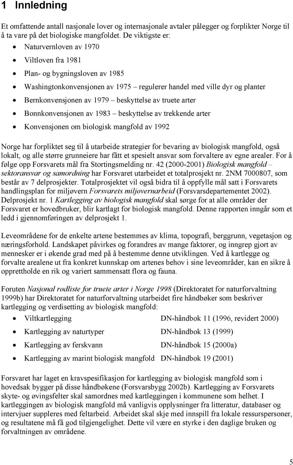 av truete arter Bonnkonvensjonen av 1983 beskyttelse av trekkende arter Konvensjonen om biologisk mangfold av 1992 Norge har forpliktet seg til å utarbeide strategier for bevaring av biologisk