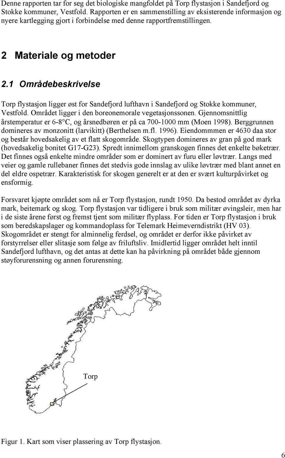 1 Områdebeskrivelse Torp flystasjon ligger øst for Sandefjord lufthavn i Sandefjord og Stokke kommuner, Vestfold. Området ligger i den boreonemorale vegetasjonssonen.