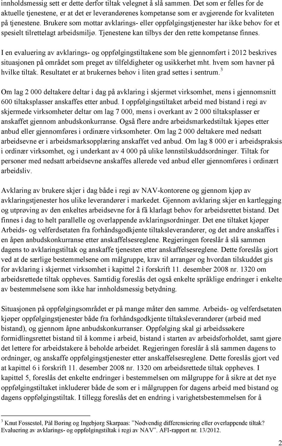 I en evaluering av avklarings- og oppfølgingstiltakene som ble gjennomført i 2012 beskrives situasjonen på området som preget av tilfeldigheter og usikkerhet mht. hvem som havner på hvilke tiltak.