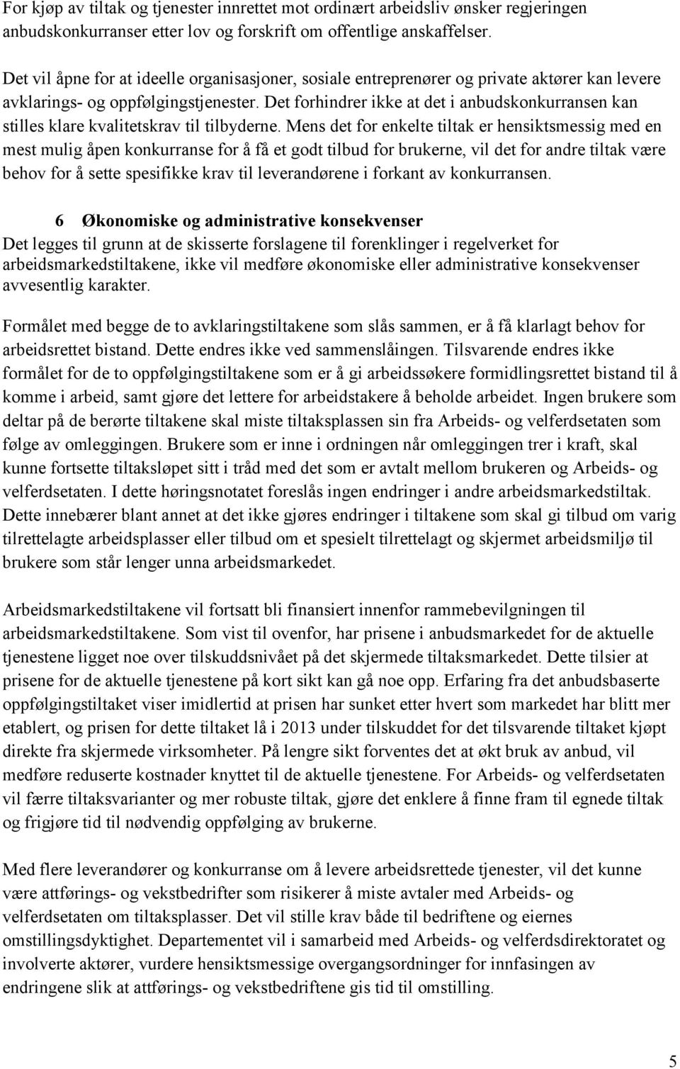 Det forhindrer ikke at det i anbudskonkurransen kan stilles klare kvalitetskrav til tilbyderne.