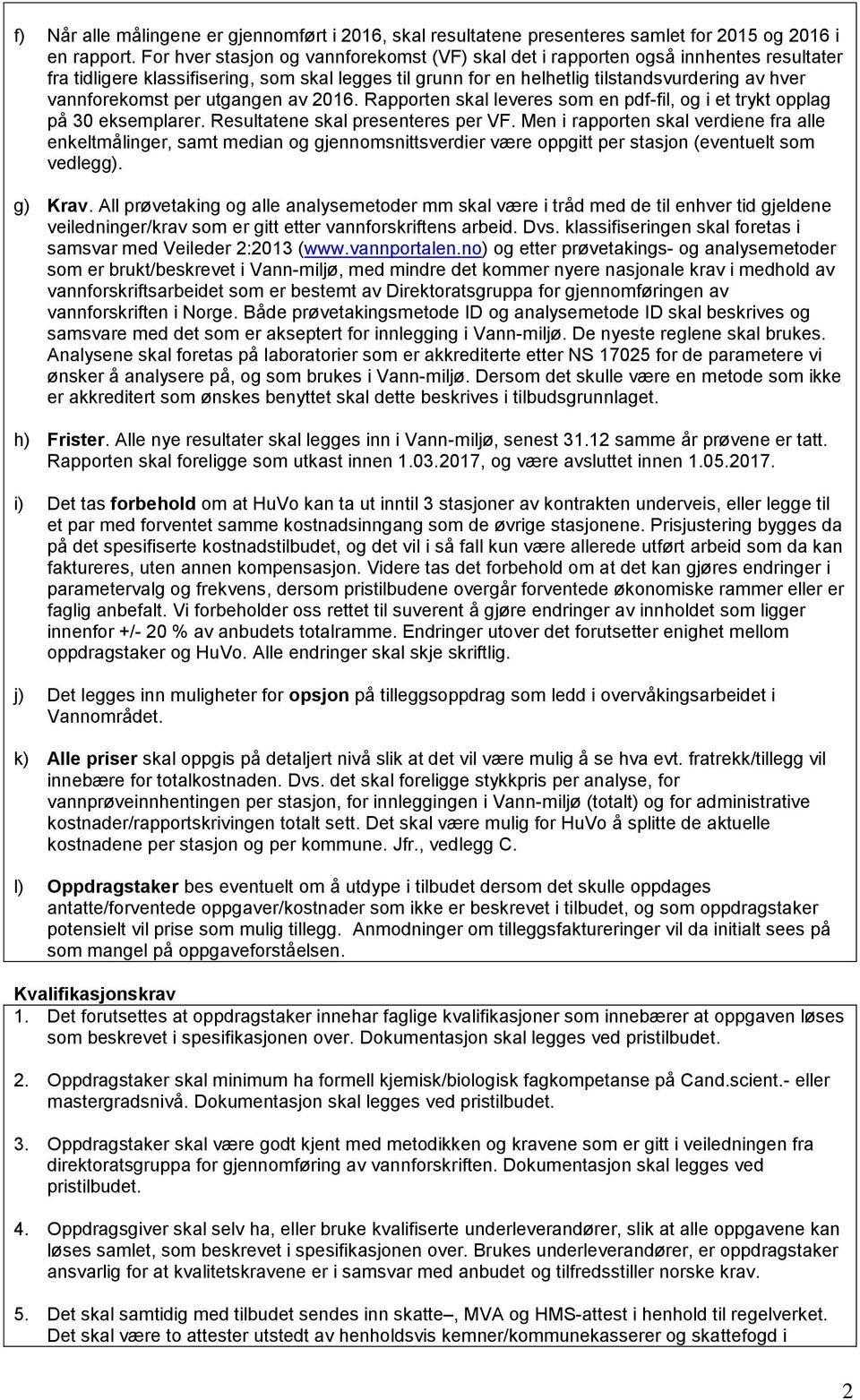 per utgangen av 2016. Rapporten skal leveres som en pdf-fil, og i et trykt opplag på 30 eksemplarer. Resultatene skal presenteres per VF.