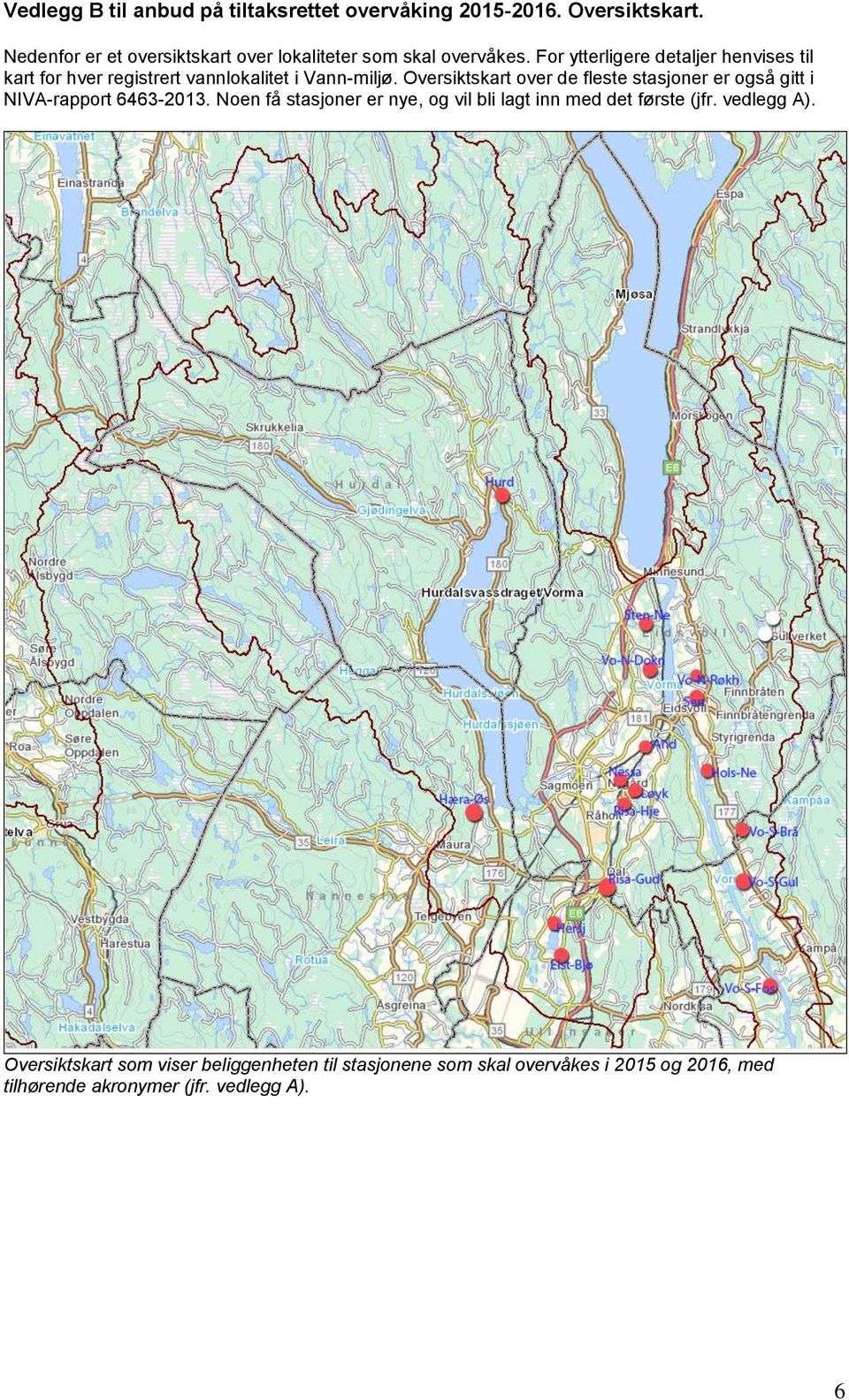 For ytterligere detaljer henvises til kart for hver registrert vannlokalitet i Vann-miljø.
