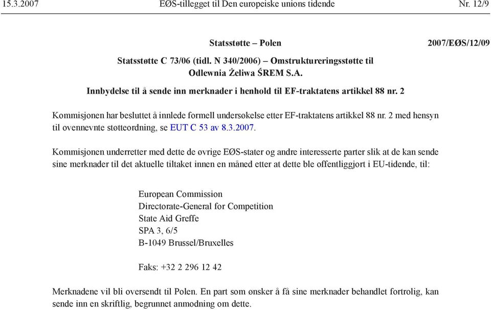 2 med hensyn til ovennevnte støtteordning, se EUT C 53 av 8.3.2007.