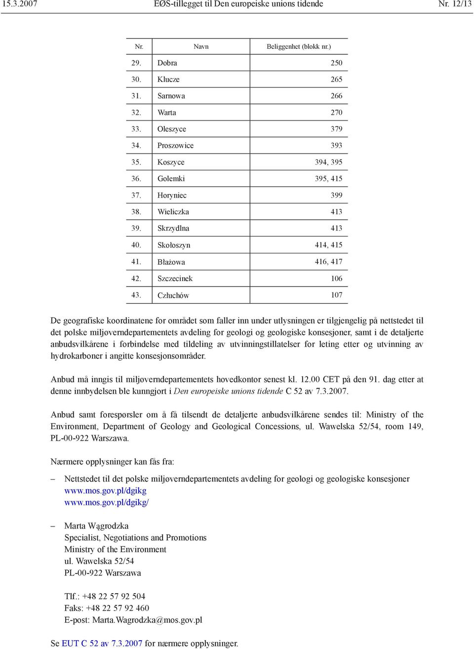 Człuchów 107 De geografiske koordinatene for området som faller inn under utlysningen er tilgjengelig på nettstedet til det polske miljøverndepartementets avdeling for geologi og geologiske