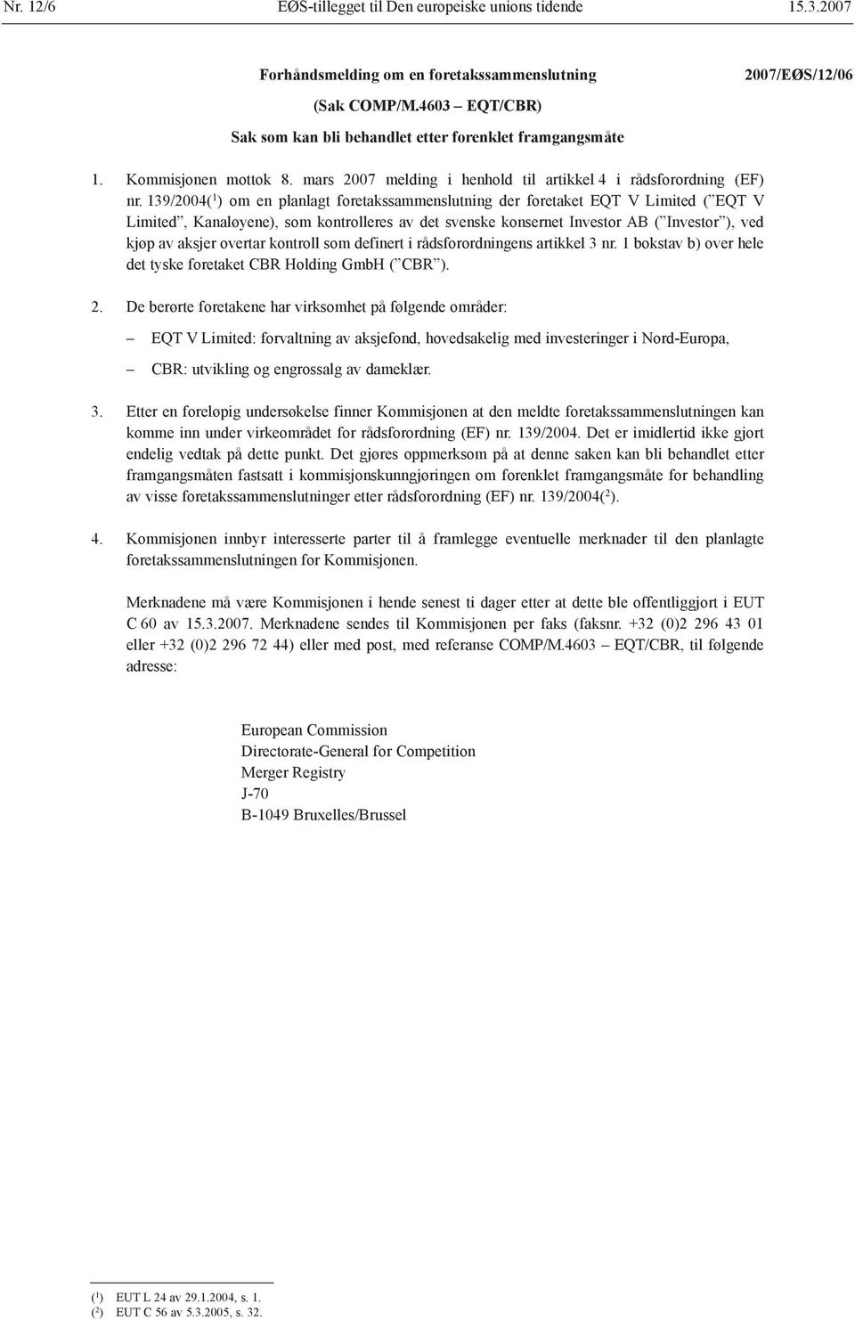 139/2004( 1 ) om en planlagt foretakssammenslutning der foretaket EQT V Limited ( EQT V Limited, Kanaløyene), som kontrolleres av det svenske konsernet Investor AB ( Investor ), ved kjøp av aksjer