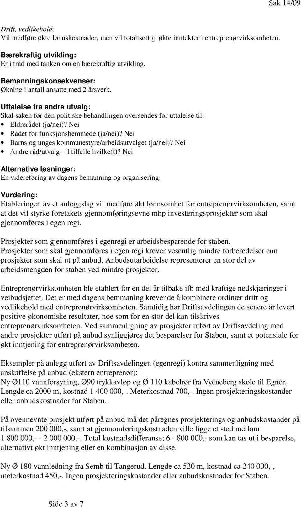 Nei Rådet for funksjonshemmede (ja/nei)? Nei Barns og unges kommunestyre/arbeidsutvalget (ja/nei)? Nei Andre råd/utvalg I tilfelle hvilke(t)?