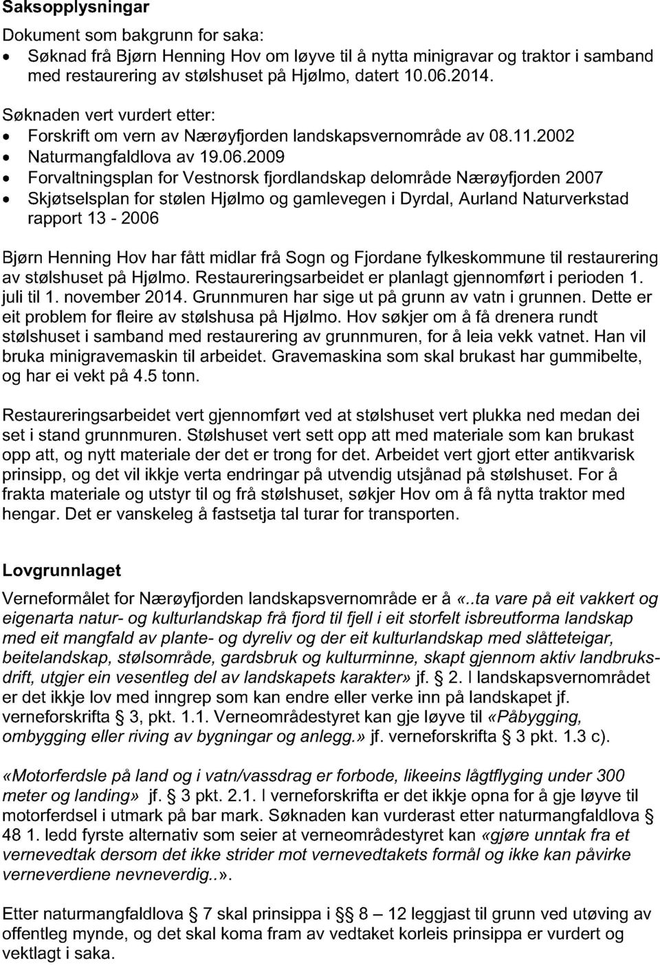 2009 Forvaltningsplan for Vestnorsk fjordlandskap delområde Nærøyfjorden 2007 Skjøtselsplan for stølen Hjølmo og gamlevegen i Dyrdal, Aurland Naturverkstad rapport 13-2006 Bjørn Henning Hov har fått