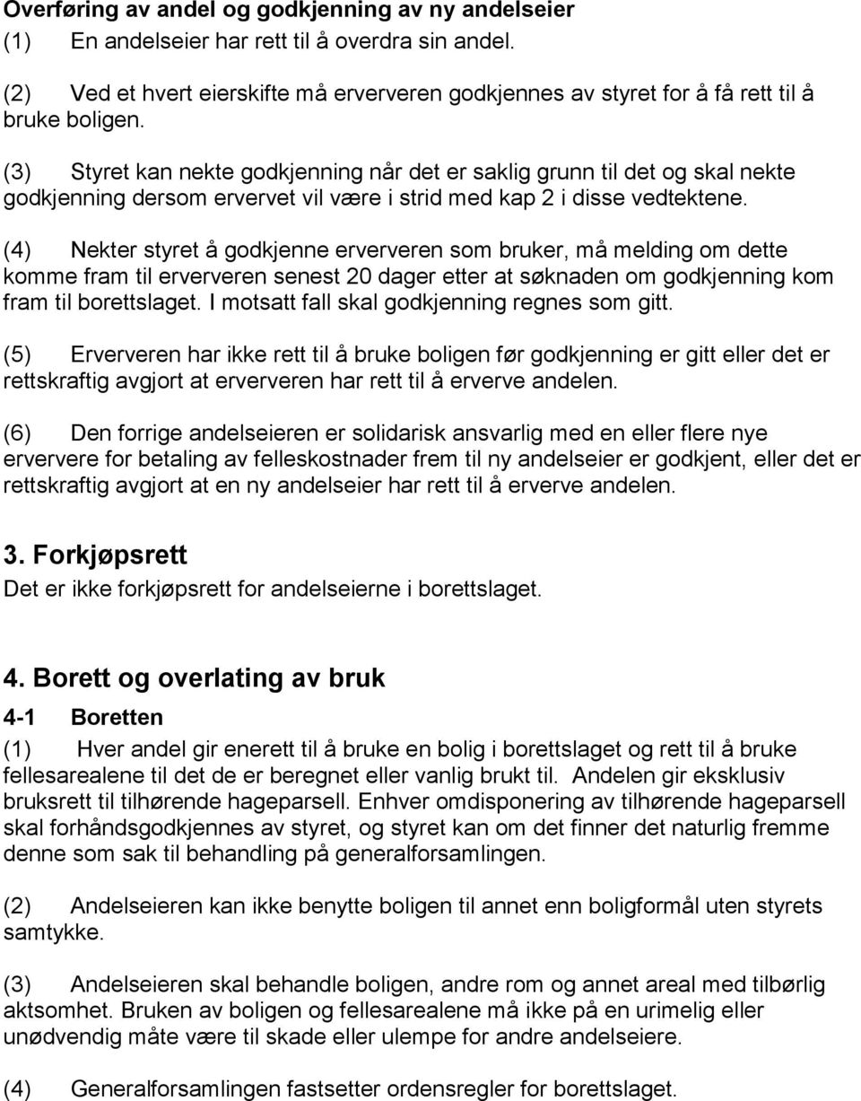 (3) Styret kan nekte godkjenning når det er saklig grunn til det og skal nekte godkjenning dersom ervervet vil være i strid med kap 2 i disse vedtektene.