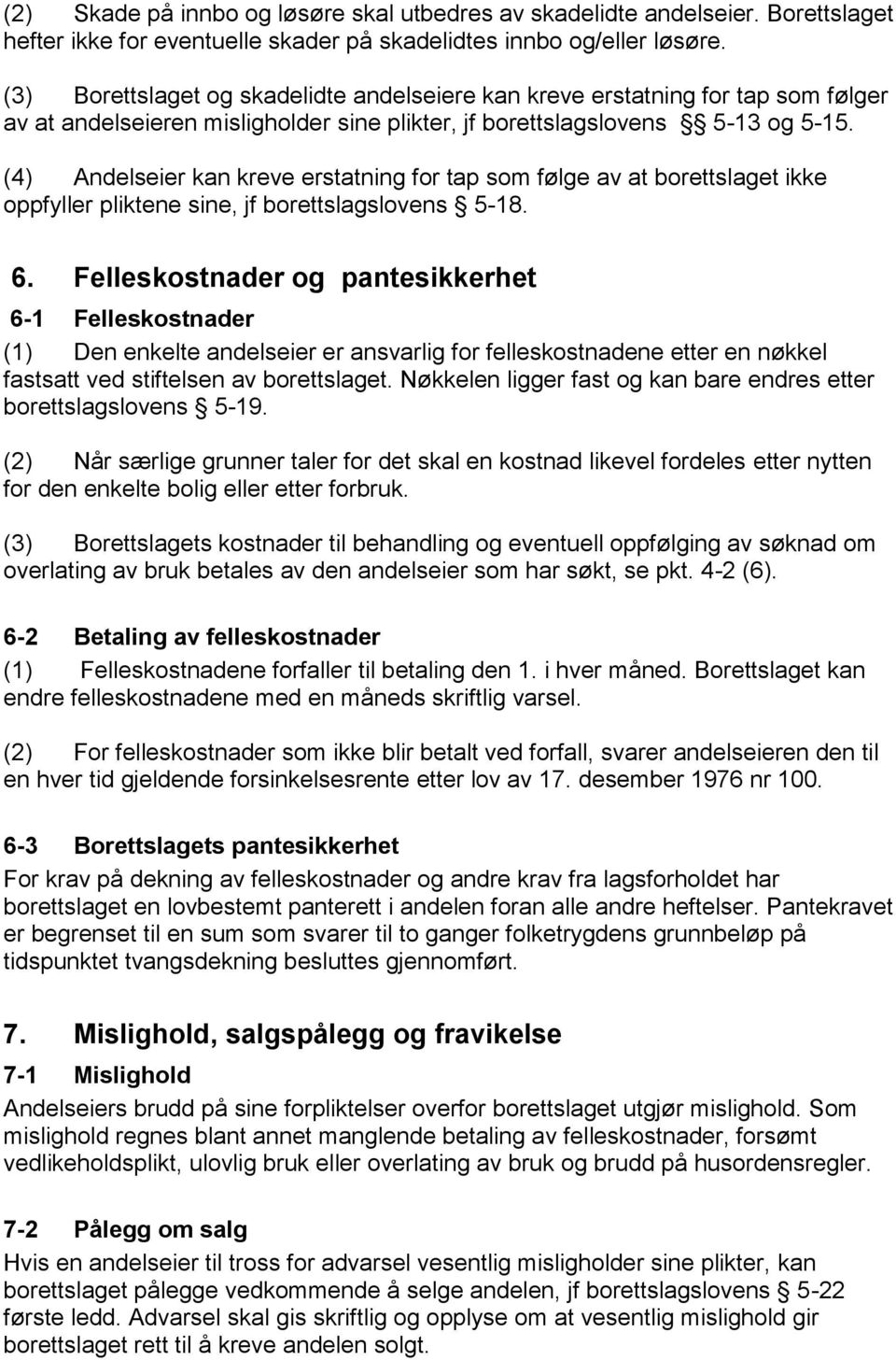 (4) Andelseier kan kreve erstatning for tap som følge av at borettslaget ikke oppfyller pliktene sine, jf borettslagslovens 5-18. 6.