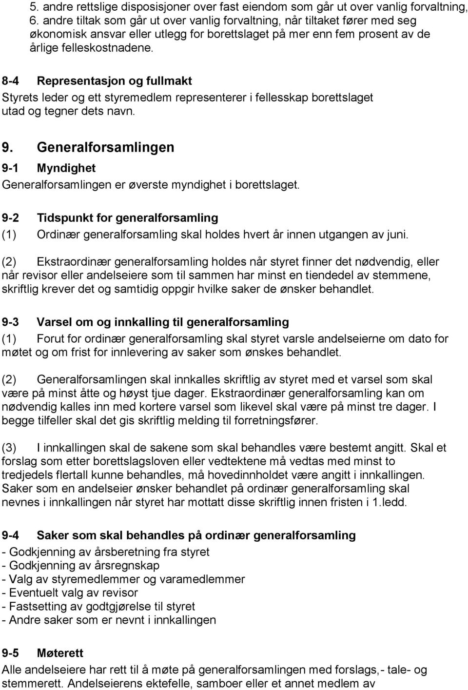 8-4 Representasjon og fullmakt Styrets leder og ett styremedlem representerer i fellesskap borettslaget utad og tegner dets navn. 9.