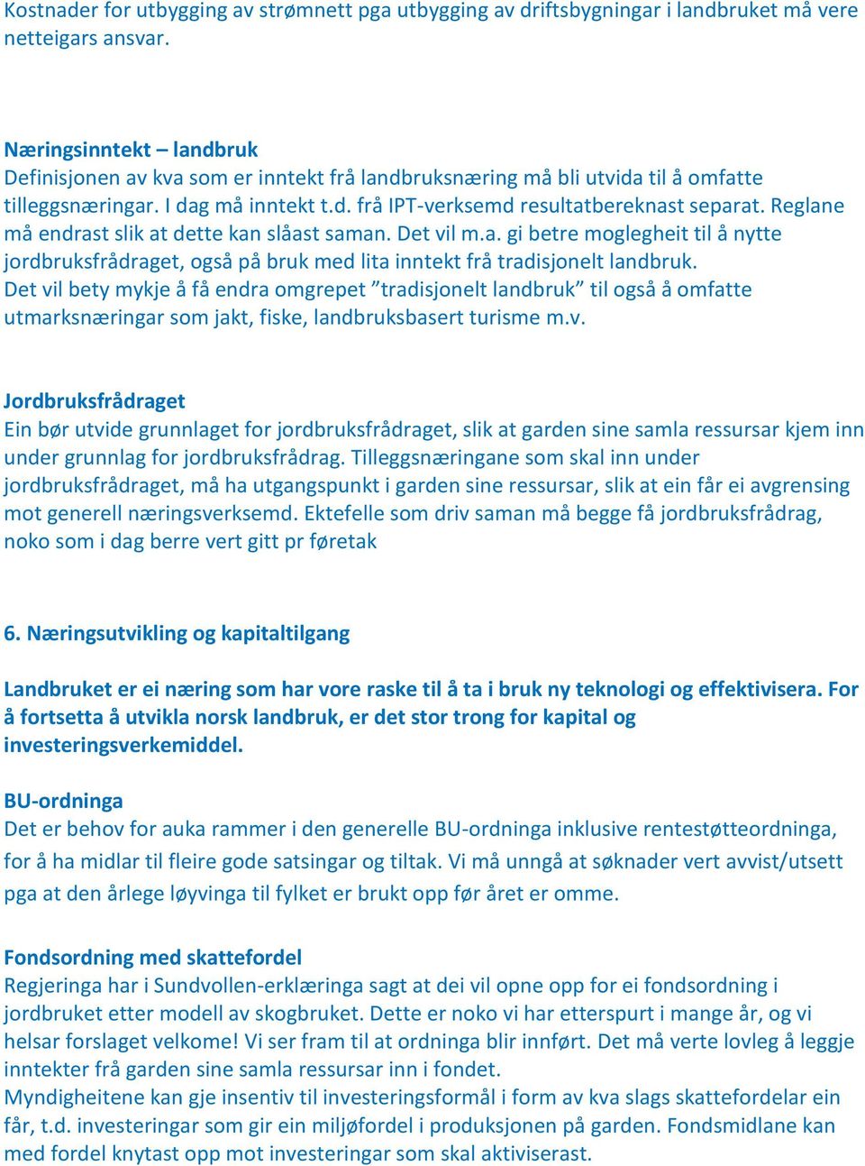 Reglane må endrast slik at dette kan slåast saman. Det vil m.a. gi betre moglegheit til å nytte jordbruksfrådraget, også på bruk med lita inntekt frå tradisjonelt landbruk.