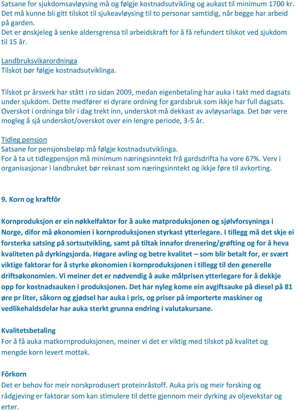 Tilskot pr årsverk har stått i ro sidan 2009, medan eigenbetaling har auka i takt med dagsats under sjukdom. Dette medfører ei dyrare ordning for gardsbruk som ikkje har full dagsats.