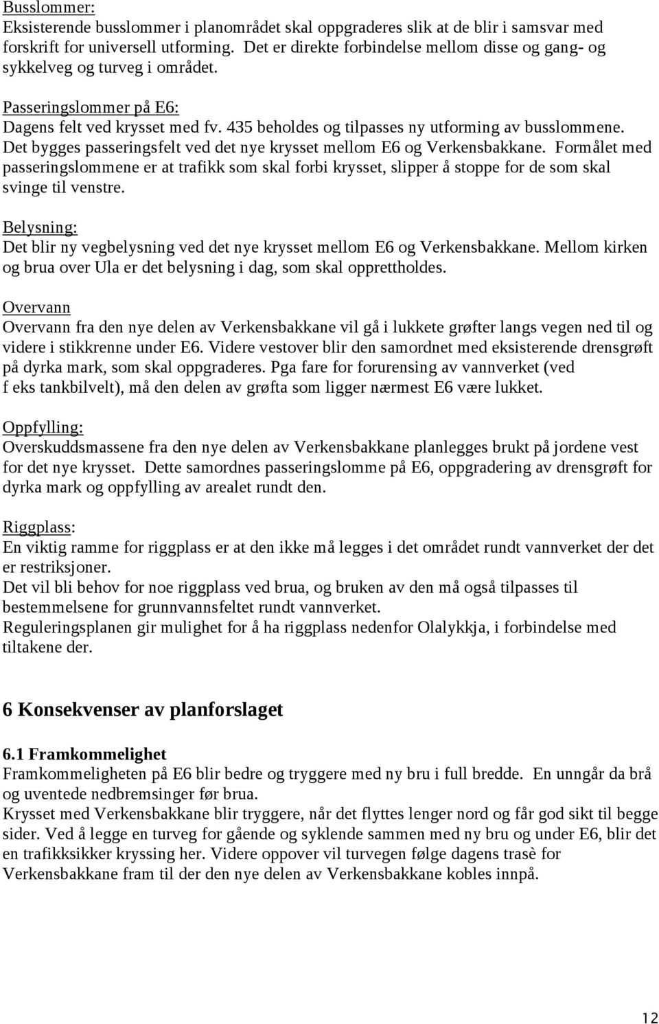 Det bygges passeringsfelt ved det nye krysset mellom E6 og Verkensbakkane. Formålet med passeringslommene er at trafikk som skal forbi krysset, slipper å stoppe for de som skal svinge til venstre.