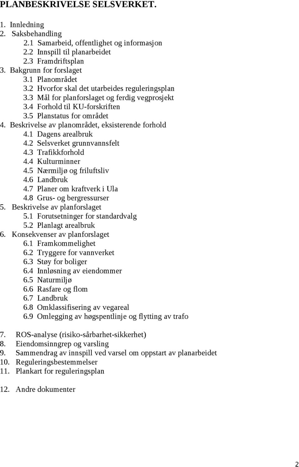 Beskrivelse av planområdet, eksisterende forhold 4.1 Dagens arealbruk 4.2 Selsverket grunnvannsfelt 4.3 Trafikkforhold 4.4 Kulturminner 4.5 Nærmiljø og friluftsliv 4.6 Landbruk 4.