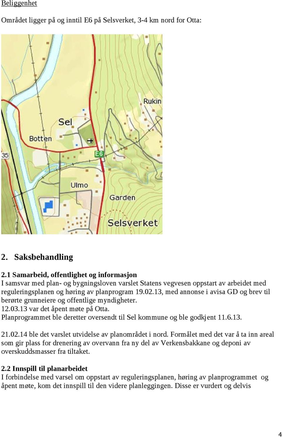 13, med annonse i avisa GD og brev til berørte grunneiere og offentlige myndigheter. 12.03.13 var det åpent møte på Otta. Planprogrammet ble deretter oversendt til Sel kommune og ble godkjent 11.6.13. 21.