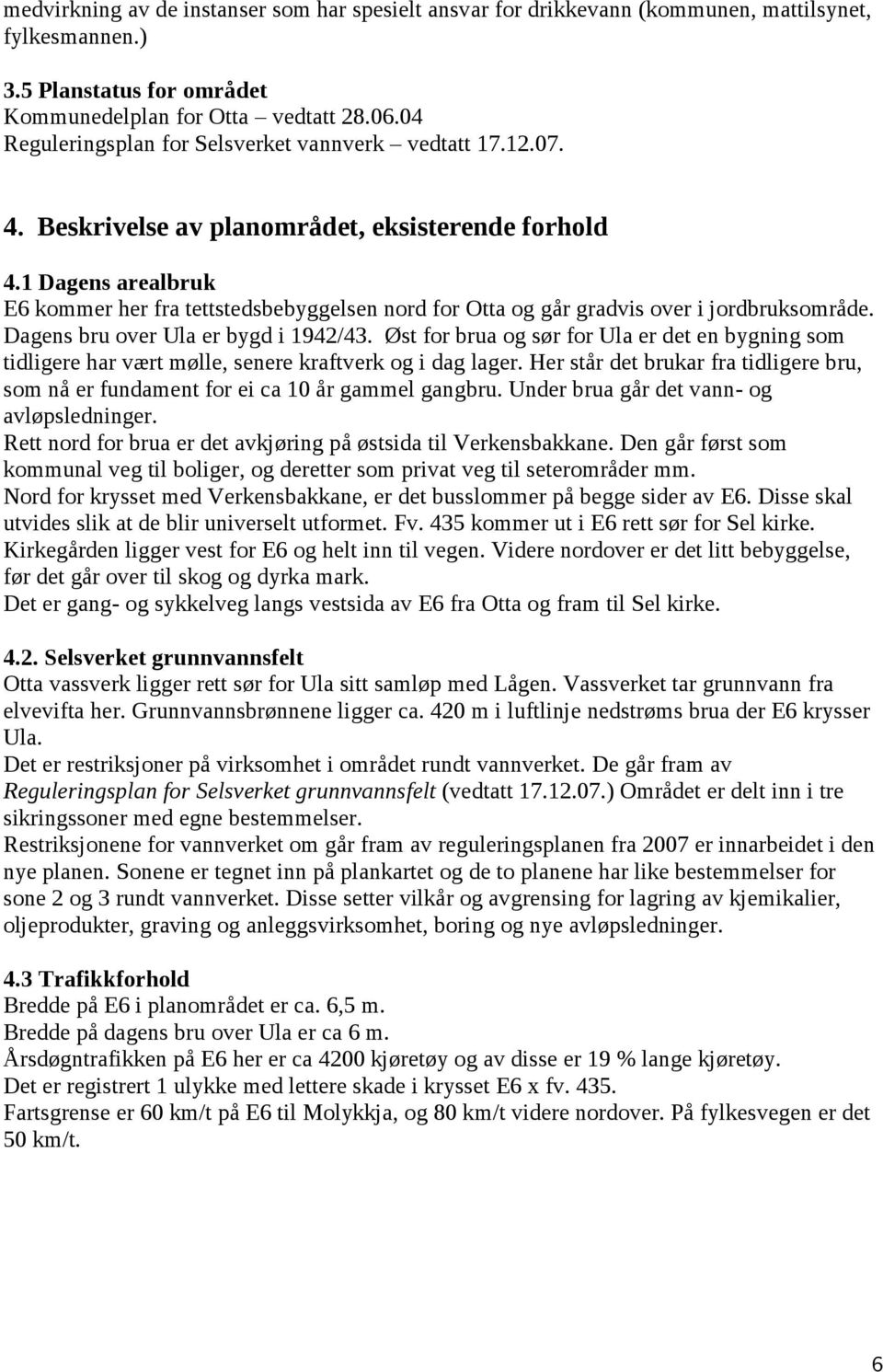 1 Dagens arealbruk E6 kommer her fra tettstedsbebyggelsen nord for Otta og går gradvis over i jordbruksområde. Dagens bru over Ula er bygd i 1942/43.