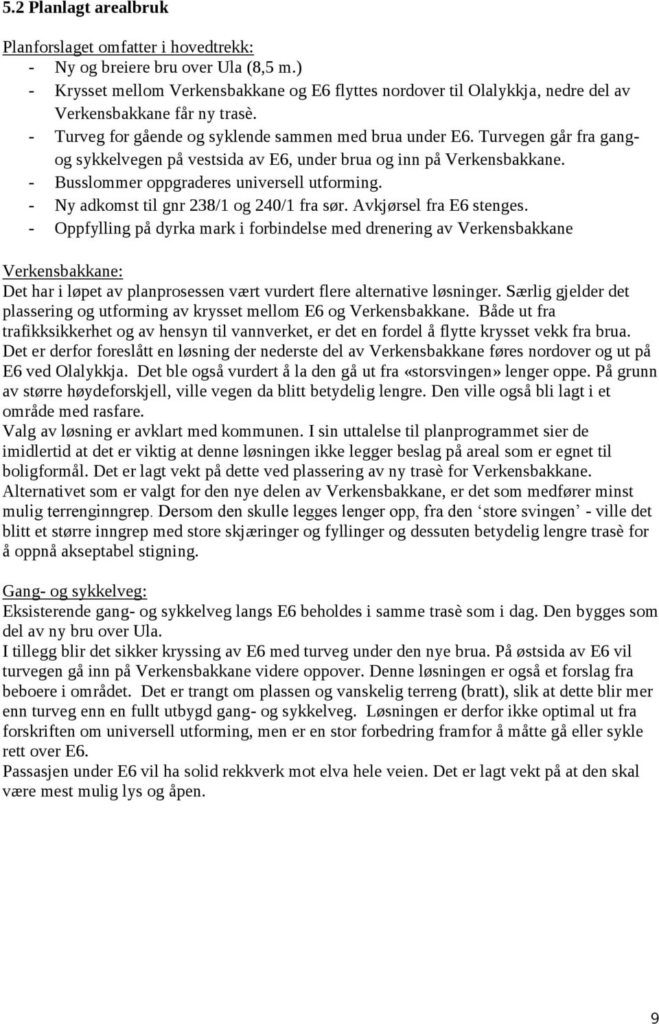 Turvegen går fra gangog sykkelvegen på vestsida av E6, under brua og inn på Verkensbakkane. - Busslommer oppgraderes universell utforming. - Ny adkomst til gnr 238/1 og 240/1 fra sør.