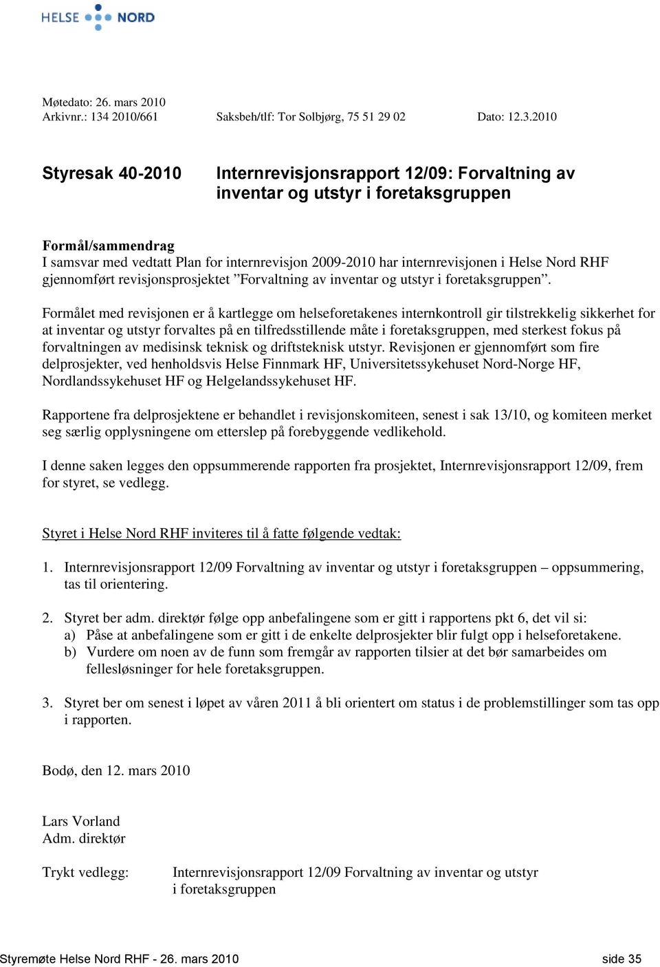 2010 Styresak 40-2010 Internrevisjonsrapport 12/09: Forvaltning av inventar og utstyr i etaksgruppen Formål/sammendrag I samsvar med vedtatt Plan internrevisjon 2009-2010 har internrevisjonen i Helse