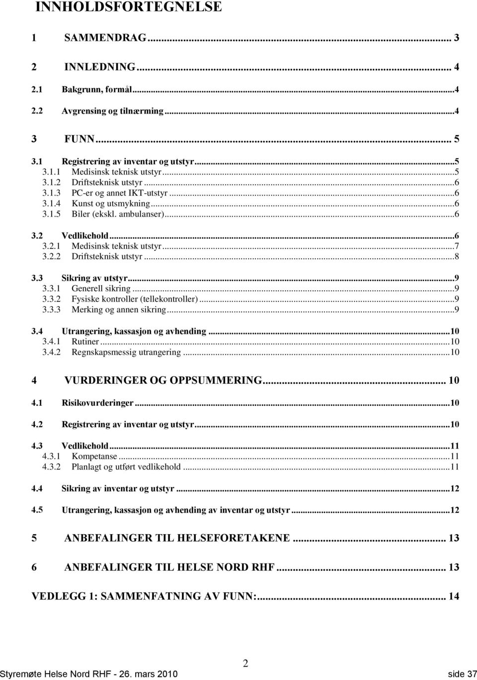 2.2 Driftsteknisk utstyr... 8 3.3 Sikring av utstyr... 9 3.3.1 Generell sikring... 9 3.3.2 Fysiske kontroller (tellekontroller)... 9 3.3.3 Merking og annen sikring... 9 3.4 Utrangering, kassasjon og avhending.