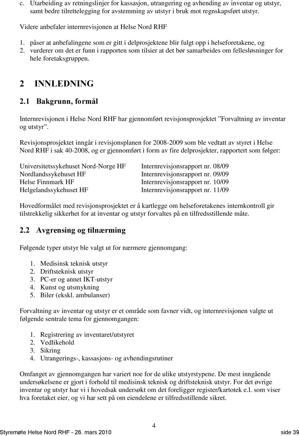 vurderer om det er funn i rapporten som tilsier at det bør samarbeides om fellesløsninger hele etaksgruppen. 2 INNLEDNING 2.