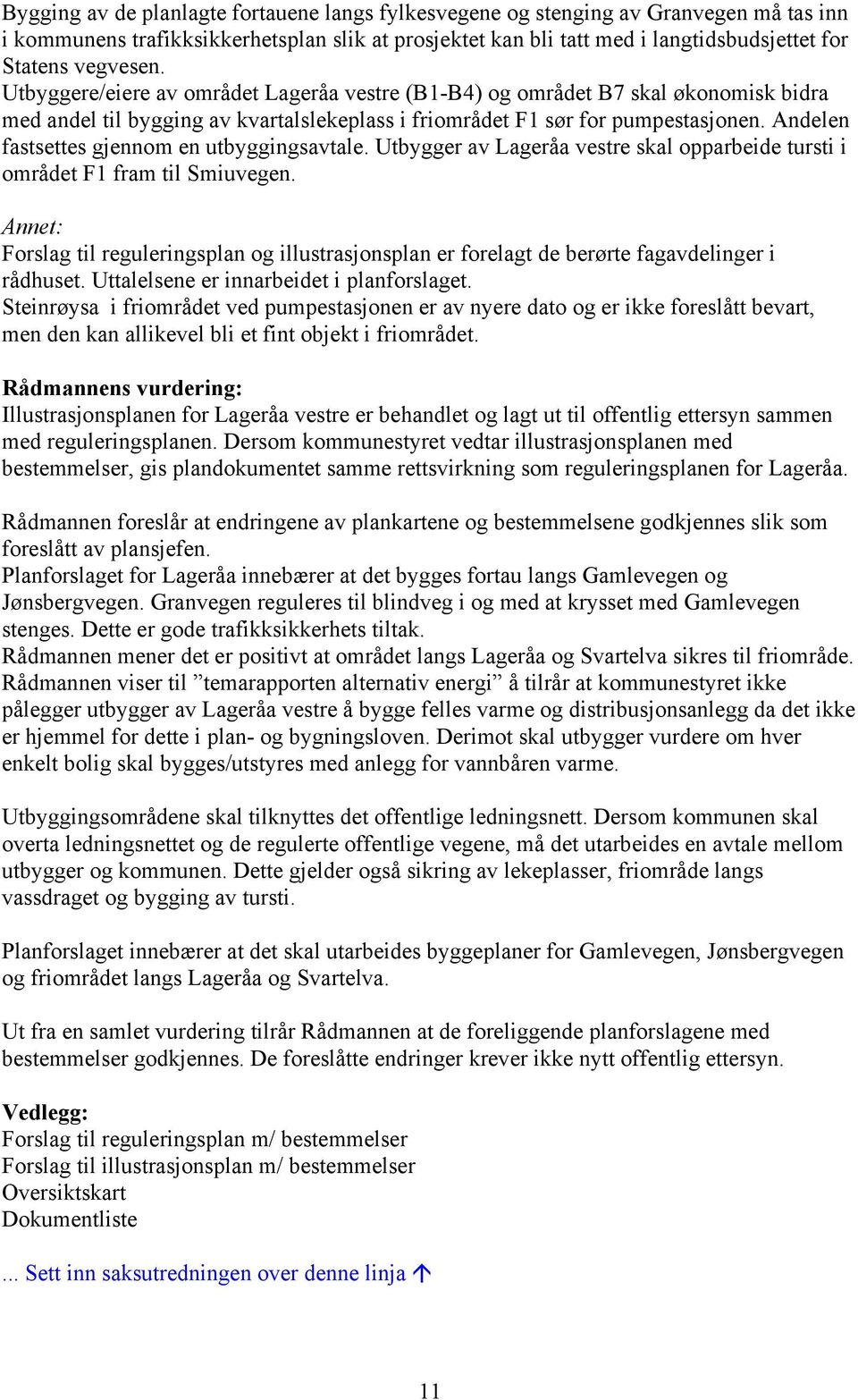 Andelen fastsettes gjennom en utbyggingsavtale. Utbygger av Lageråa vestre skal opparbeide tursti i området F1 fram til Smiuvegen.