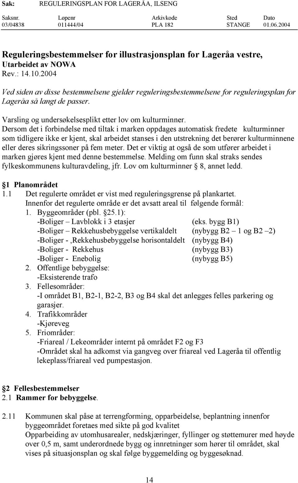 2004 Ved siden av disse bestemmelsene gjelder reguleringsbestemmelsene for reguleringsplan for Lageråa så langt de passer. Varsling og undersøkelsesplikt etter lov om kulturminner.