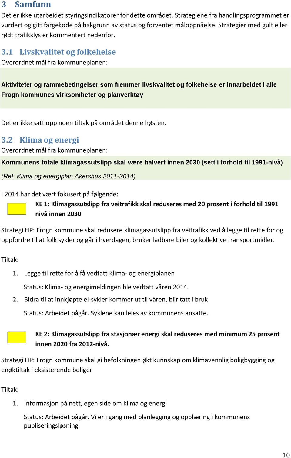 1 Livskvalitet og folkehelse Overordnet mål fra kommuneplanen: Aktiviteter og rammebetingelser som fremmer livskvalitet og folkehelse er innarbeidet i alle Frogn kommunes virksomheter og planverktøy