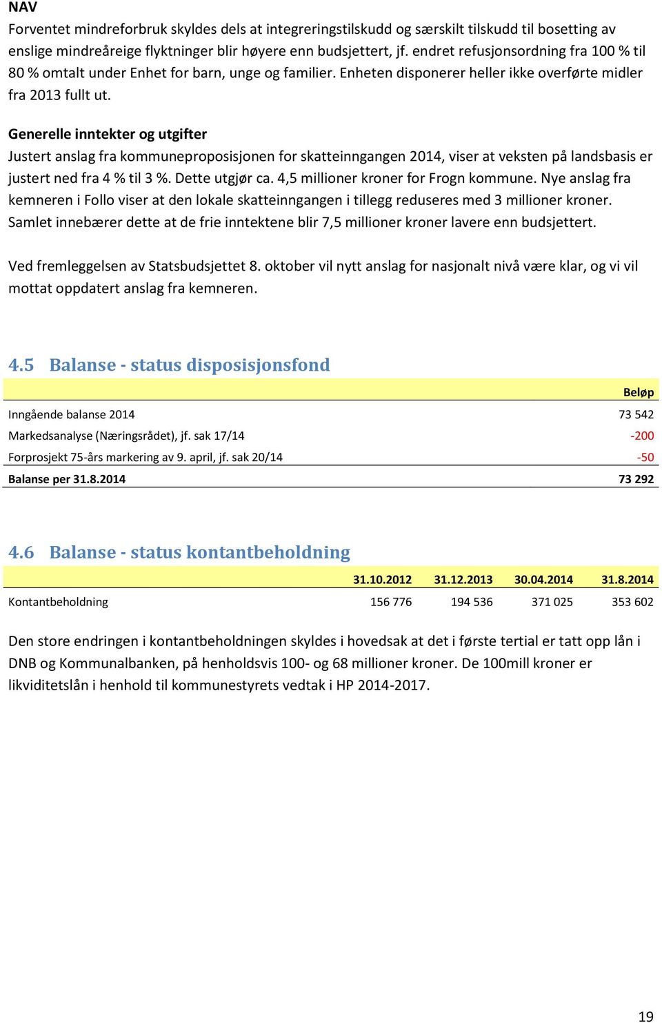 Generelle inntekter og utgifter Justert anslag fra kommuneproposisjonen for skatteinngangen 2014, viser at veksten på landsbasis er justert ned fra 4 % til 3 %. Dette utgjør ca.