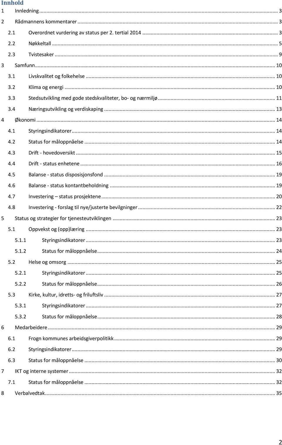 1 Styringsindikatorer... 14 4.2 Status for måloppnåelse... 14 4.3 Drift - hovedoversikt... 15 4.4 Drift - status enhetene... 16 4.5 Balanse - status disposisjonsfond... 19 4.