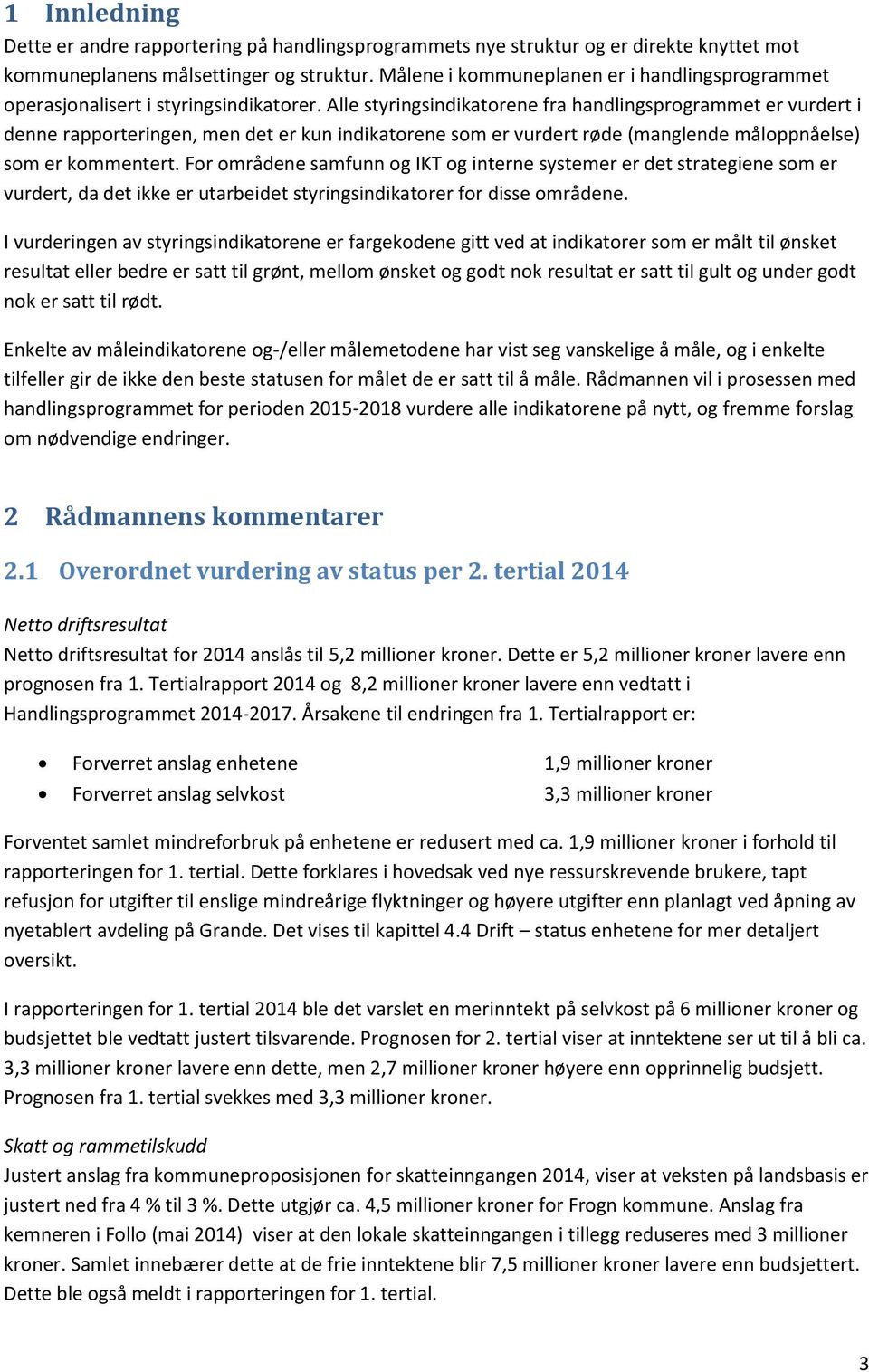 Alle styringsindikatorene fra handlingsprogrammet er vurdert i denne rapporteringen, men det er kun indikatorene som er vurdert røde (manglende måloppnåelse) som er kommentert.