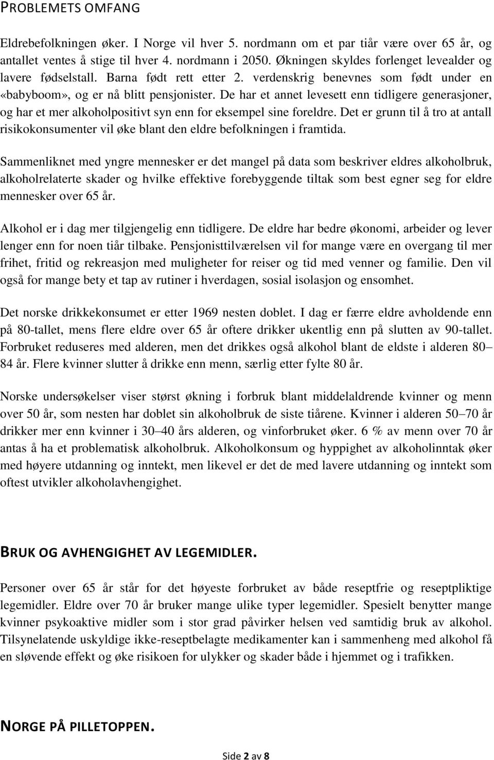 De har et annet levesett enn tidligere generasjoner, og har et mer alkoholpositivt syn enn for eksempel sine foreldre.