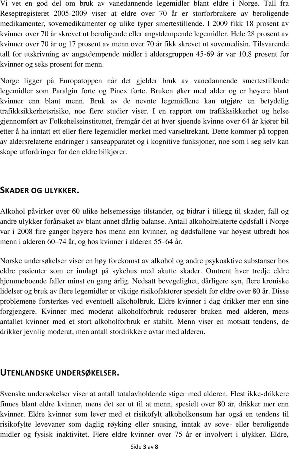 I 2009 fikk 18 prosent av kvinner over 70 år skrevet ut beroligende eller angstdempende legemidler. Hele 28 prosent av kvinner over 70 år og 17 prosent av menn over 70 år fikk skrevet ut sovemedisin.