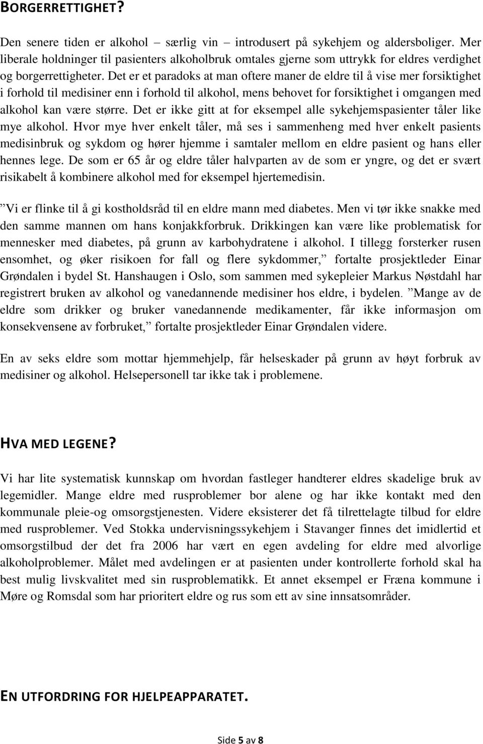 Det er et paradoks at man oftere maner de eldre til å vise mer forsiktighet i forhold til medisiner enn i forhold til alkohol, mens behovet for forsiktighet i omgangen med alkohol kan være større.