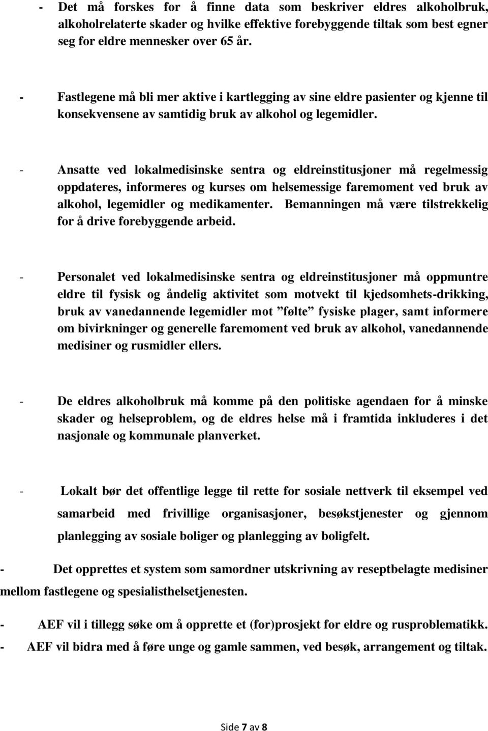 - Ansatte ved lokalmedisinske sentra og eldreinstitusjoner må regelmessig oppdateres, informeres og kurses om helsemessige faremoment ved bruk av alkohol, legemidler og medikamenter.