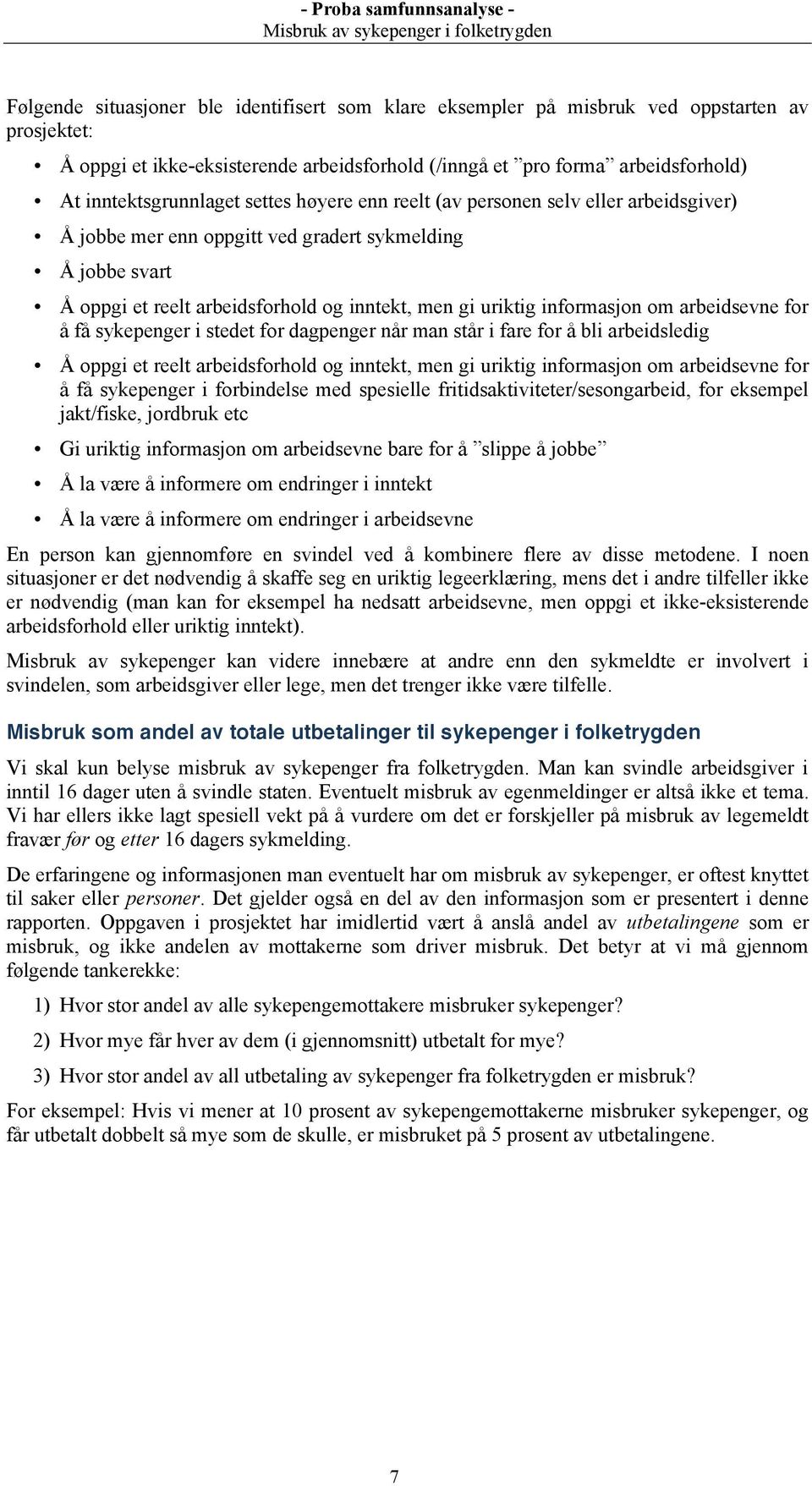 uriktig informasjon om arbeidsevne for å få sykepenger i stedet for dagpenger når man står i fare for å bli arbeidsledig Å oppgi et reelt arbeidsforhold og inntekt, men gi uriktig informasjon om