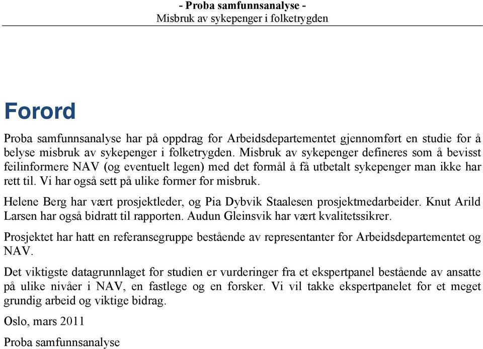 Helene Berg har vært prosjektleder, og Pia Dybvik Staalesen prosjektmedarbeider. Knut Arild Larsen har også bidratt til rapporten. Audun Gleinsvik har vært kvalitetssikrer.