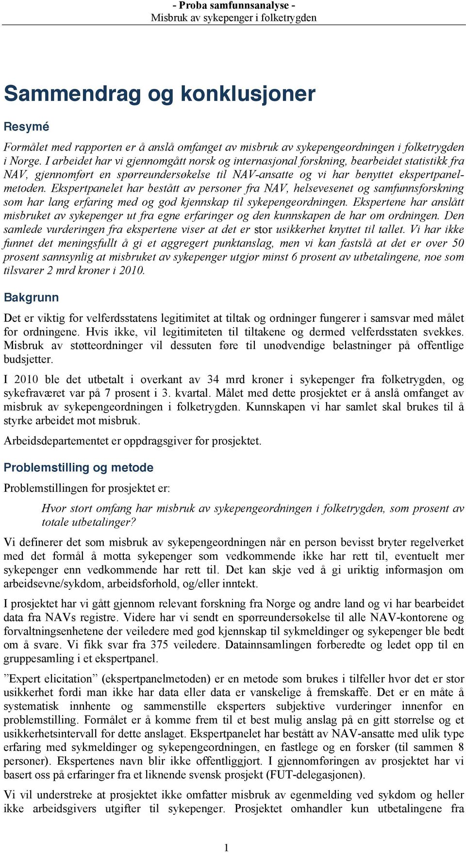 Ekspertpanelet har bestått av personer fra NAV, helsevesenet og samfunnsforskning som har lang erfaring med og god kjennskap til sykepengeordningen.