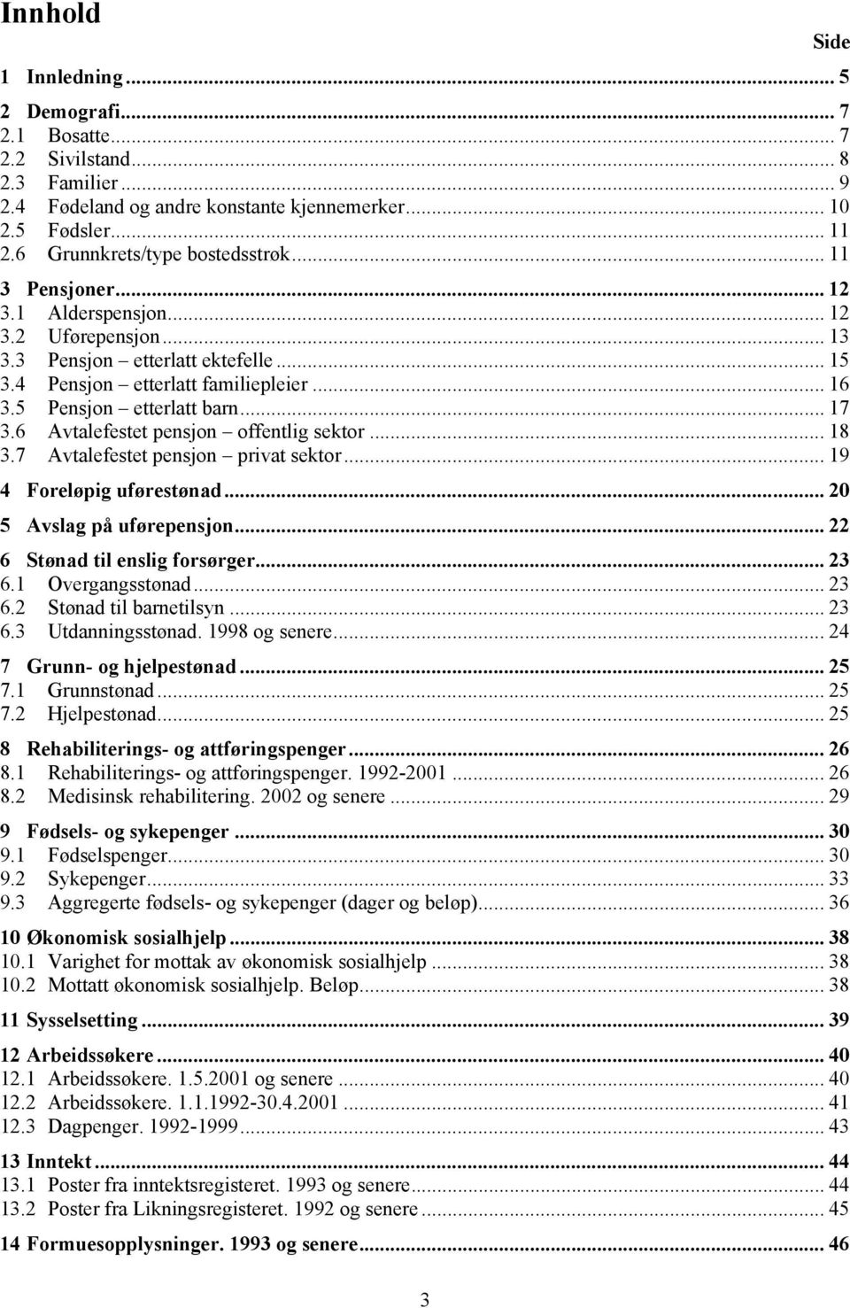 5 Pensjon etterlatt barn... 17 3.6 Avtalefestet pensjon offentlig sektor... 18 3.7 Avtalefestet pensjon privat sektor... 19 4 Foreløpig uførestønad... 20 5 Avslag på uførepensjon.