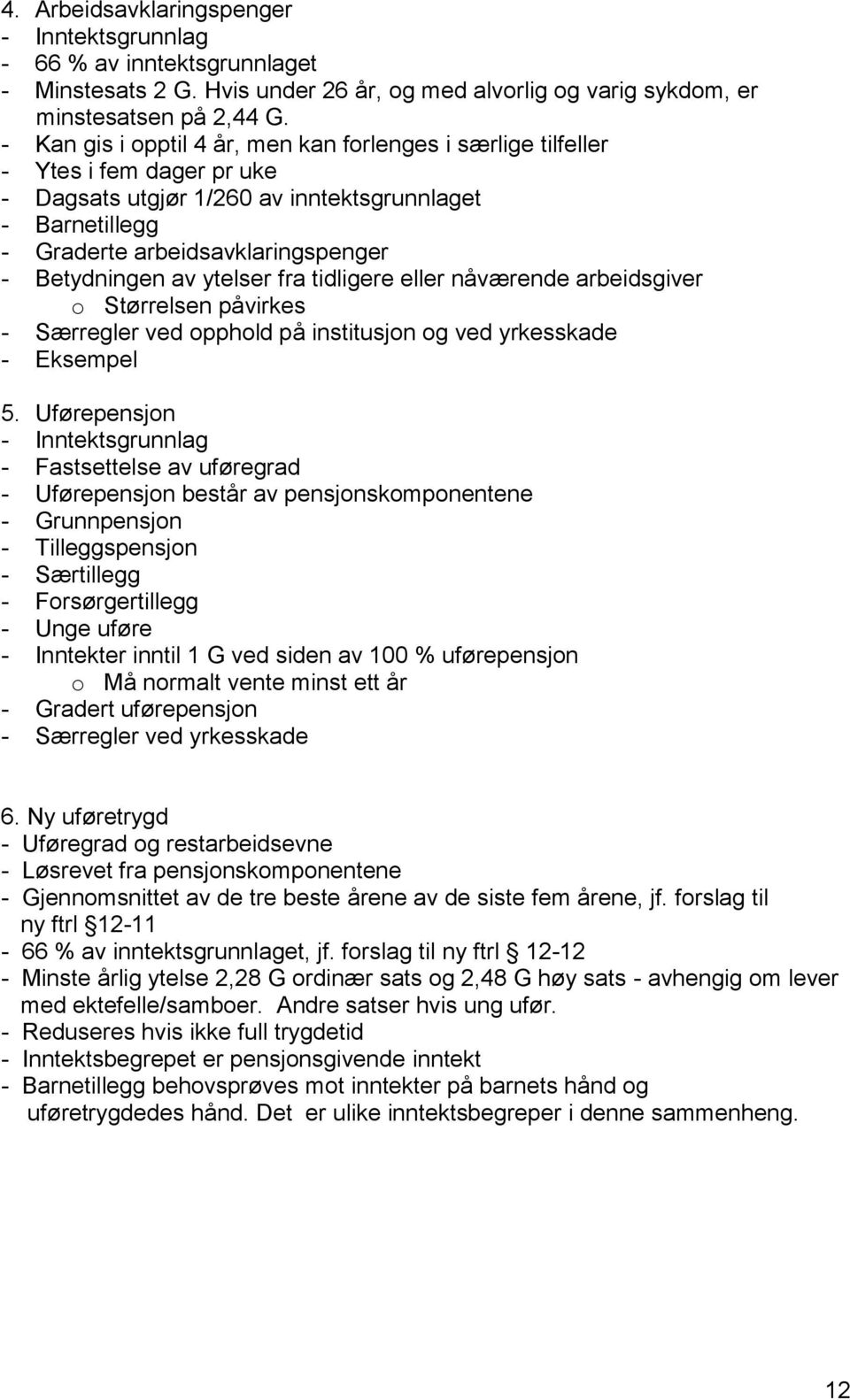 av ytelser fra tidligere eller nåværende arbeidsgiver o Størrelsen påvirkes - Særregler ved opphold på institusjon og ved yrkesskade - Eksempel 5.