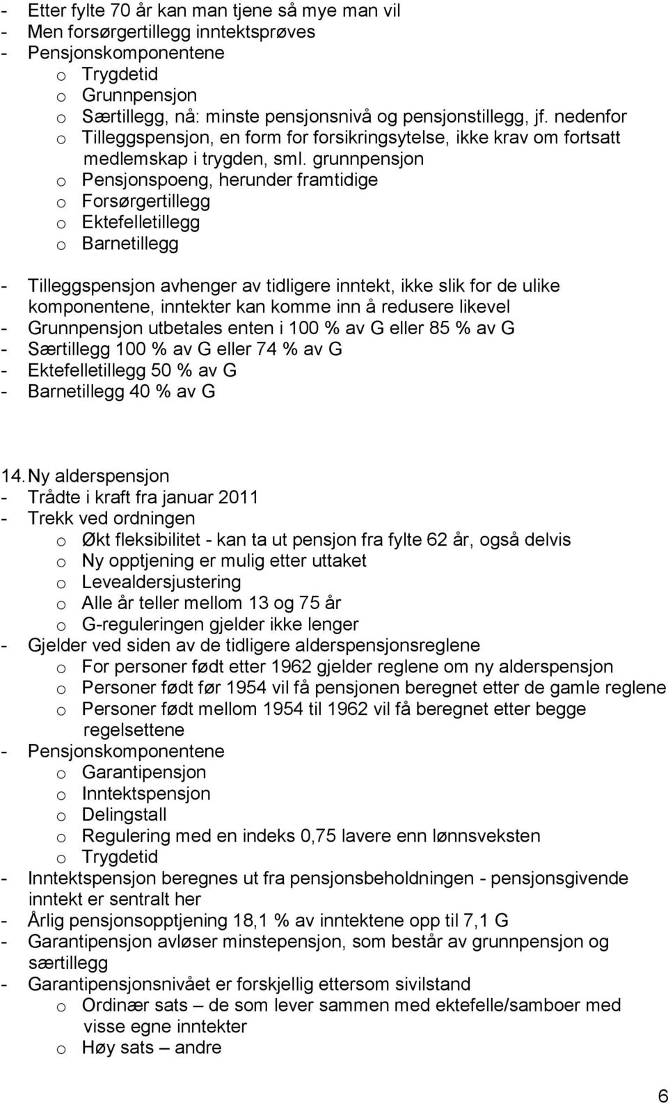 grunnpensjon o Pensjonspoeng, herunder framtidige o Forsørgertillegg o Ektefelletillegg o Barnetillegg - Tilleggspensjon avhenger av tidligere inntekt, ikke slik for de ulike komponentene, inntekter