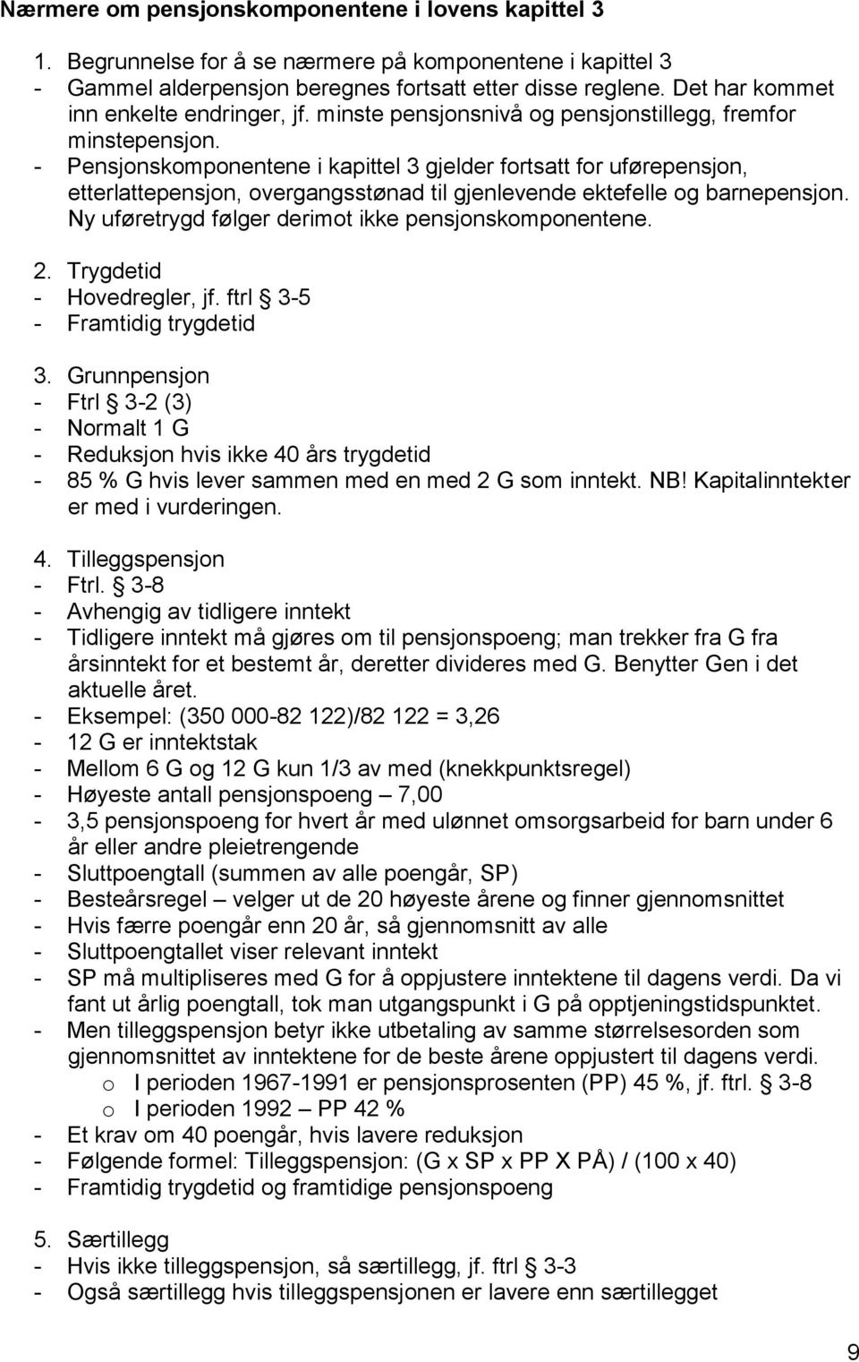 - Pensjonskomponentene i kapittel 3 gjelder fortsatt for uførepensjon, etterlattepensjon, overgangsstønad til gjenlevende ektefelle og barnepensjon.