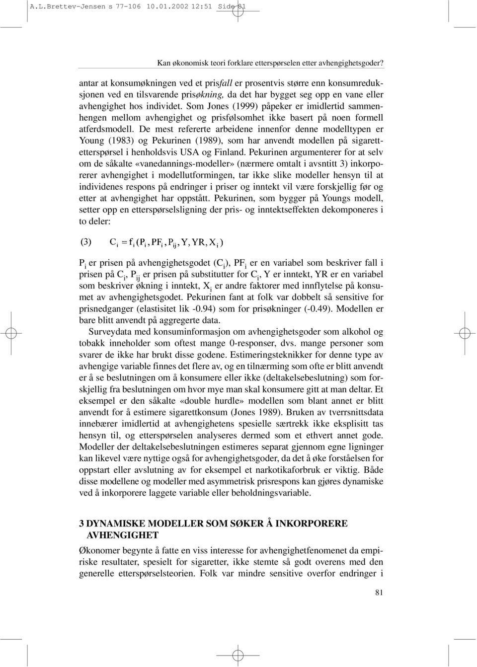 Som Jones (1999) påpeker er imidlertid sammenhengen mellom avhengighet og prisfølsomhet ikke basert på noen formell atferdsmodell.