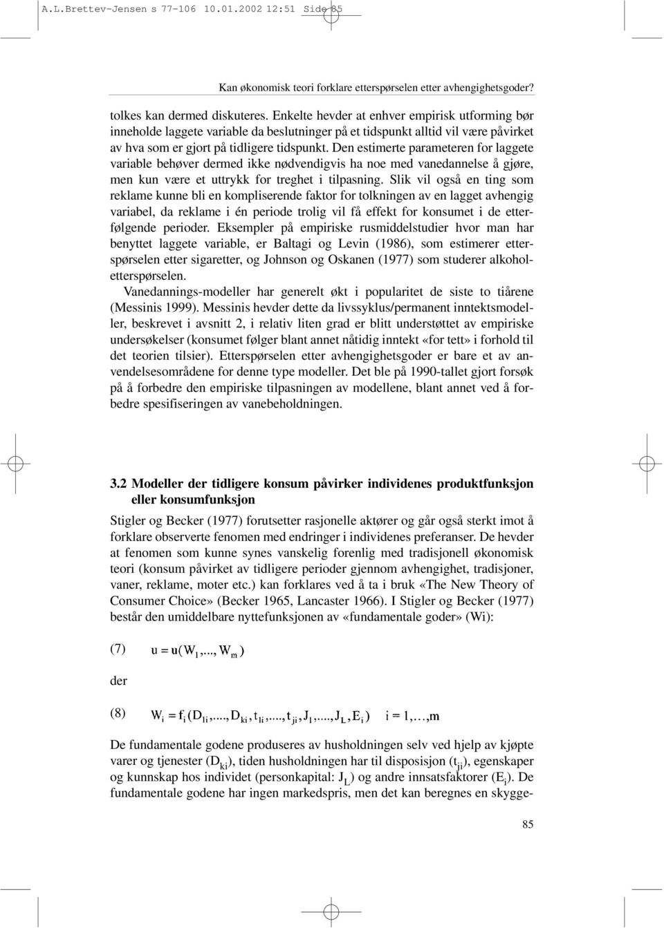 Den estimerte parameteren for laggete variable behøver dermed ikke nødvendigvis ha noe med vanedannelse å gjøre, men kun være et uttrykk for treghet i tilpasning.