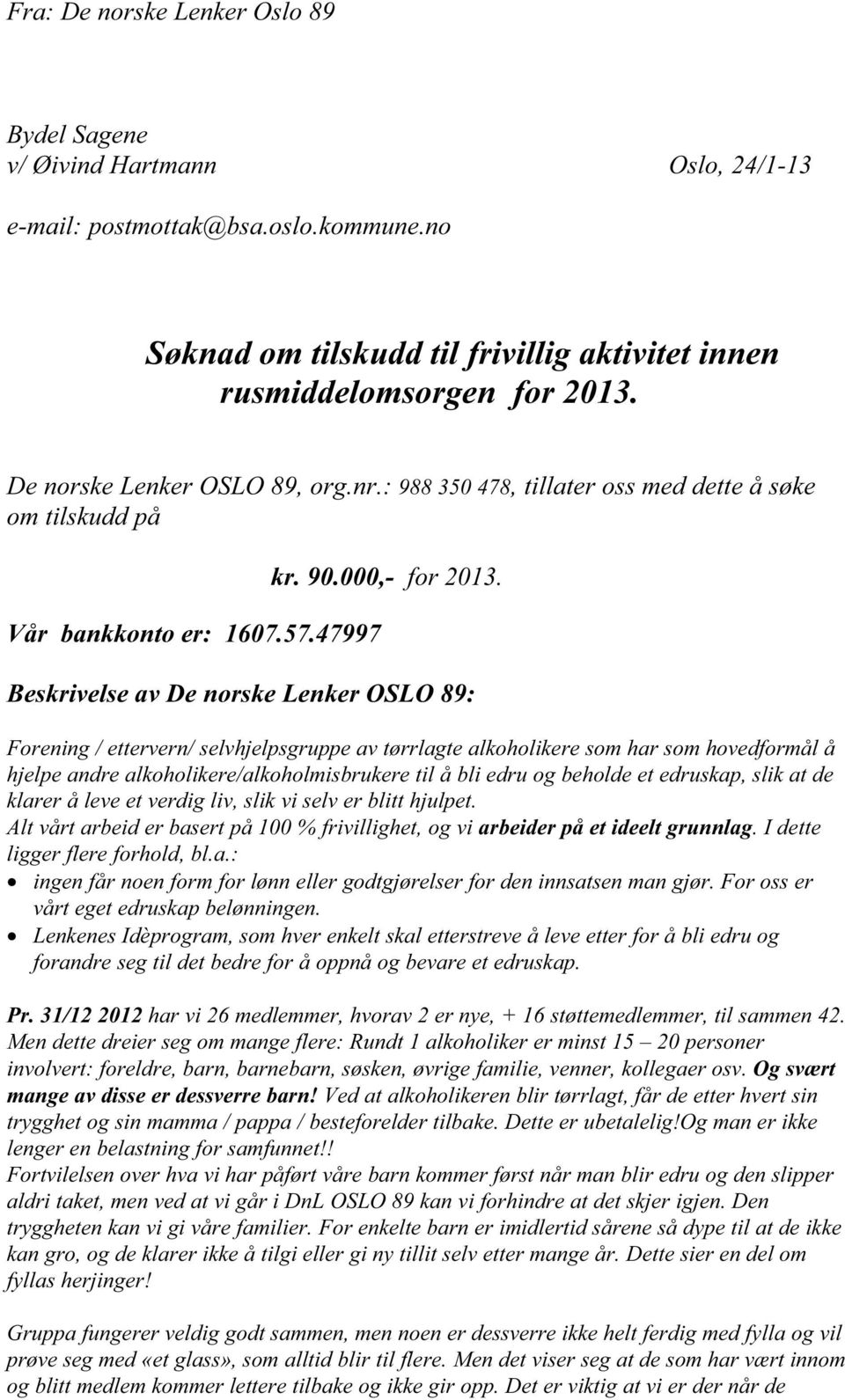 Beskrivelse av De norske Lenker OSLO 89: Forening / ettervern/ selvhjelpsgruppe av tørrlagte alkoholikere som har som hovedformål å hjelpe andre alkoholikere/alkoholmisbrukere til å bli edru og