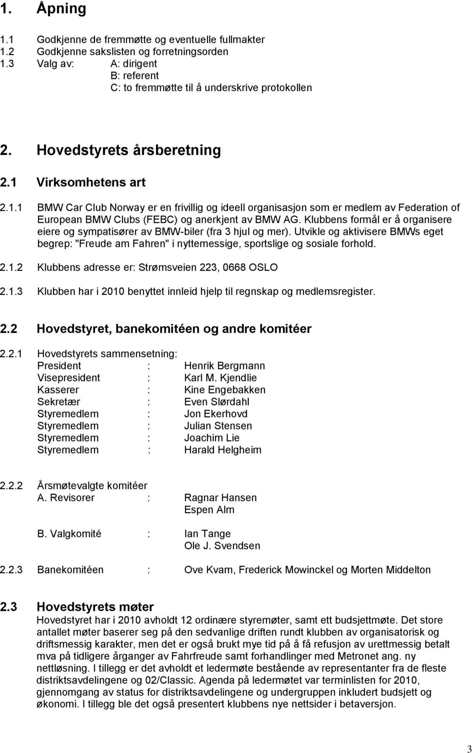 Klubbens formål er å organisere eiere og sympatisører av BMW-biler (fra 3 hjul og mer). Utvikle og aktivisere BMWs eget begrep: "Freude am Fahren" i nyttemessige, sportslige og sosiale forhold. 2.1.