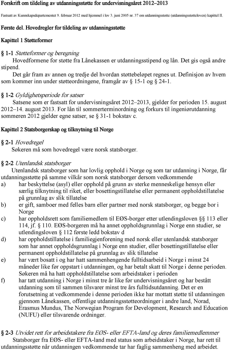 Hovedregler for tildeling av utdanningsstøtte Kapittel 1 Støtteformer 1-1 Støtteformer og beregning Hovedformene for støtte fra Lånekassen er utdanningsstipend og lån. Det gis også andre stipend.