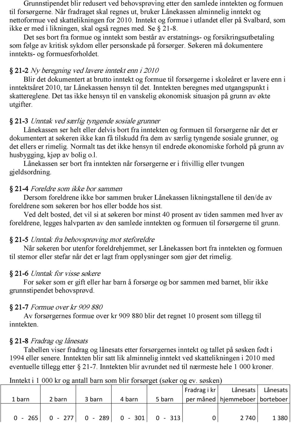 Inntekt og formue i utlandet eller på Svalbard, som ikke er med i likningen, skal også regnes med. Se 21-8.